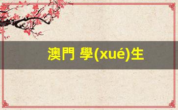澳門 學(xué)生簽證(澳門學(xué)生簽證續(xù)簽辦理流程)